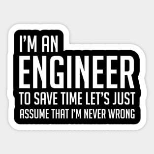 Im An Engineer Lets Just Assume Im Never Wrong Sticker